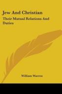 Jew And Christian: Their Mutual Relation di WILLIAM WARREN edito da Kessinger Publishing