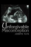 Unforgivable Misconception di Jordyn Tate edito da iUniverse