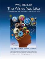 Why You Like the Wines You Like: Changing the Way the World Thinks about Wine. di Tim Hanni Mw edito da New Wine Fundamentals
