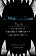 The Wolf at the Door: The Menace of Economic Insecurity and How to Fight It di Michael J. Graetz, Ian Shapiro edito da HARVARD UNIV PR