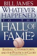 Whatever Happened to the Hall of Fame di Bill James edito da FIRESIDE BOOKS