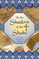 In The Shadow Of The Shahs di Dr Farifteh V. Robb edito da Lion Hudson Ltd