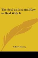 The Soul As It Is And How To Deal With It di Gilbert Murray edito da Kessinger Publishing Co