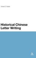 Historical Chinese Letter Writing di Dniel Kdr, Daniel Z. Kadar edito da CONTINNUUM 3PL