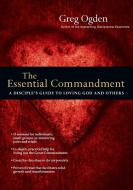 The Essential Commandment: A Disciple's Guide to Loving God and Others di Greg Ogden edito da INTER VARSITY PR