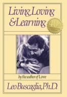 Living, Loving And Learning di Leo Buscaglia edito da Slack Incorporated