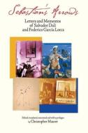 Sebastian's Arrows: Letters and Mementos of Salvador Dali and Federico Garcia Lorca di Salvador Dali, Federico Garcia Lorca edito da SWAN ISLE PR