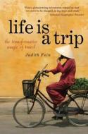 Life Is a Trip: The Transformative Magic of Travel di Judith Fein edito da SPIRITUALITY & HEALTH BOOKS