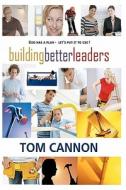Building Better Leaders: Become the Leader You Were Meant to Be! di Tom Cannon edito da Preacher's Kid Press