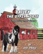 Bailey; The Gypsy Horse - Conquering Your Fears di Jodi Straus edito da Cordon Publications