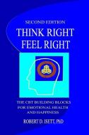 THINK RIGHT, FEEL RIGHT: THE CBT BUILDIN di BRIAN ISETT PHD edito da LIGHTNING SOURCE UK LTD