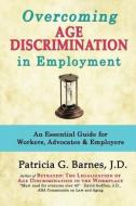 Overcoming Age Discrimination in Employment: An Essential Guide for Workers, Advocates & Employers di Patricia G. Barnes edito da LIGHTNING SOURCE INC