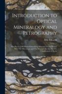 Introduction to Optical Mineralogy and Petrography: The Practical Methods of Identifying Minerals in Thin Section With The Microscope and The Principl di M. G. Edwards edito da LEGARE STREET PR