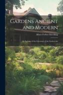 Gardens Ancient and Modern: An Epitome of the Literature of the Garden-Art di Albert Forbes Sieveking edito da LEGARE STREET PR