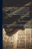 An Analysis of the English Language, Or, the Elements of Sentences in Their Forms, Combinations, and Relations: With Methods for Determining Their Gra di Samuel Stillman Greene edito da LEGARE STREET PR