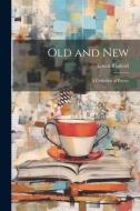 Old and New: A Collection of Poems di Ernest Radford edito da LEGARE STREET PR