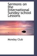 Sermons On The International Sunday-school Lessons di Monday Club edito da Bibliolife