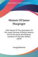 Memoir Of James Macgregor di George Patterson edito da Kessinger Publishing Co