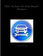 How To Start An Auto Repair Business di David Lee Johnson edito da Lulu.com