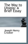 The Way To Utopia di Joseph Henry Crooker edito da Bibliolife