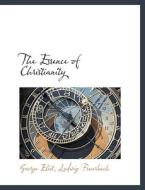 The Essence Of Christianity di George Eliot, Ludwig Feuerbach edito da Bibliolife