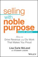 Selling With Noble Purpose, 2e: How To Drive Revenue And Do Work That Makes You Proud di McLeod edito da John Wiley & Sons Inc