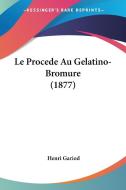 Le Procede Au Gelatino-Bromure (1877) di Henri Gariod edito da Kessinger Publishing