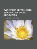 Two Years in Peru, with Exploration of Its Antiquities di Thomas Joseph Hutchinson edito da Rarebooksclub.com