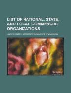 List of National, State, and Local Commercial Organizations di United States Commission edito da Rarebooksclub.com