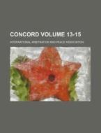 Concord Volume 13-15 di International Association edito da Rarebooksclub.com