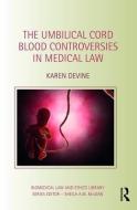 The Umbilical Cord Blood Controversies In Medical Law di Karen Devine edito da Taylor & Francis Ltd