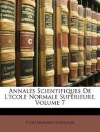 Annales Scientifiques de L'Ecole Normale Superieure, Volume 7 di Ecole Normale Sup Rieure, Ecole Normale Superieure edito da Nabu Press