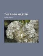 The Risen Master di Henry Latham edito da Rarebooksclub.com