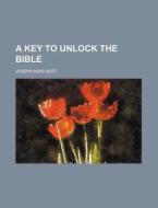 A Key To Unlock The Bible di Joseph Agar Beet edito da Rarebooksclub.com