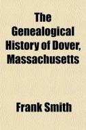 The Genealogical History Of Dover, Massa di Frank Smith edito da General Books