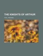 The Knights Of Arthur di Frederik Pohl edito da Rarebooksclub.com