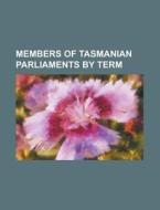 Members Of Tasmanian Parliaments By Term di Books Llc edito da Books LLC, Wiki Series
