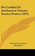 Dei Conflitti Di Attribuzioni Trattato Teorico-Pratico (1873) di Giovanni De Gioannis Gianquinto edito da Kessinger Publishing