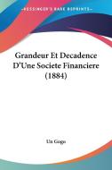 Grandeur Et Decadence D'Une Societe Financiere (1884) di Gogo Un Gogo, Un Gogo edito da Kessinger Publishing