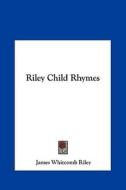 Riley Child Rhymes di James Whitcomb Riley edito da Kessinger Publishing