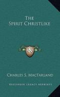 The Spirit Christlike di Charles S. Macfarland edito da Kessinger Publishing
