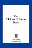 The All Sorts of Stories Book di Mrs Lang edito da Kessinger Publishing