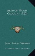 Arthur Hugh Clough (1920) di James Insley Osborne edito da Kessinger Publishing