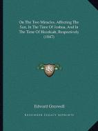 On the Two Miracles, Affecting the Sun, in the Time of Joshua, and in the Time of Hezekiah, Respectively (1847) di Edward Greswell edito da Kessinger Publishing