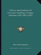 Officers and Graduates of University and King's College, Aberdeen, 1495-1860 (1893) edito da Kessinger Publishing