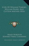 Lives of William Pinkney, William Ellery, and Cotton Mather (1836) di Henry Wheaton, Edward Tyrrel Channing, William Bourn Oliver Peabody edito da Kessinger Publishing