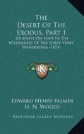 The Desert of the Exodus, Part 1: Journeys on Foot in the Wilderness of the Forty Years' Wanderings (1871) di Edward Henry Palmer edito da Kessinger Publishing