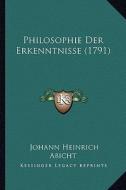Philosophie Der Erkenntnisse (1791) di Johann Heinrich Abicht edito da Kessinger Publishing