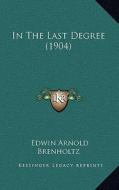 In the Last Degree (1904) di Edwin Arnold Brenholtz edito da Kessinger Publishing