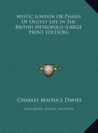 Mystic London Or Phases Of Occult Life In The British Metropolis (LARGE PRINT EDITION) di Charles Maurice Davies edito da Kessinger Publishing, LLC